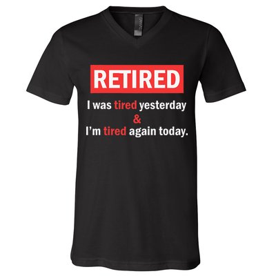 I'm Retired I Was Tired Yesterday And I'm Tired Again Today V-Neck T-Shirt