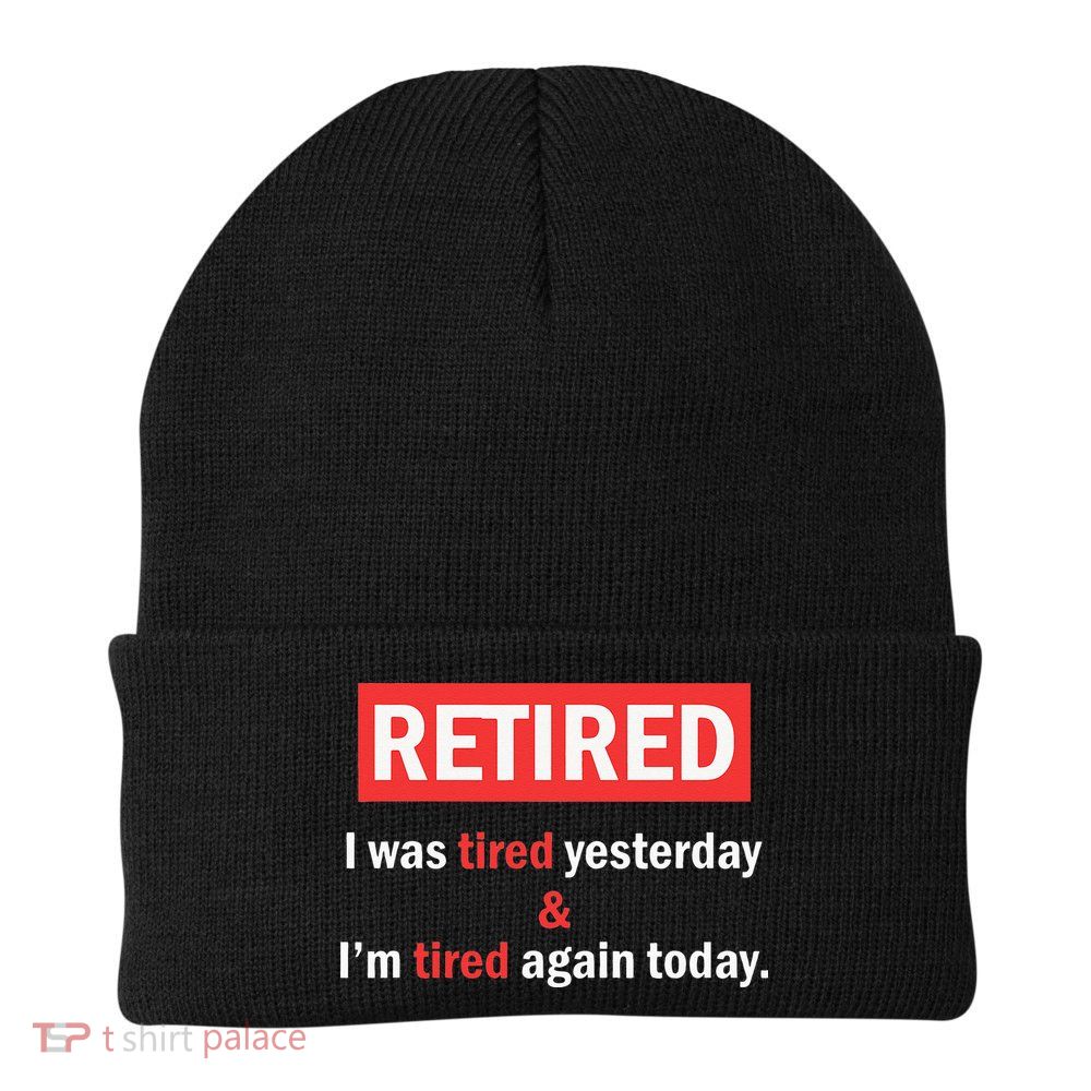 I'm Retired I Was Tired Yesterday And I'm Tired Again Today Beanie