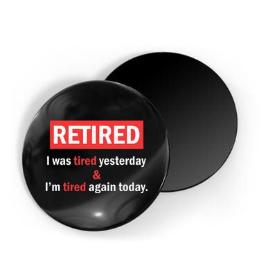 I'm Retired I Was Tired Yesterday And I'm Tired Again Today Magnet