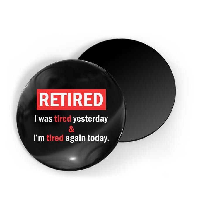 I'm Retired I Was Tired Yesterday And I'm Tired Again Today Magnet