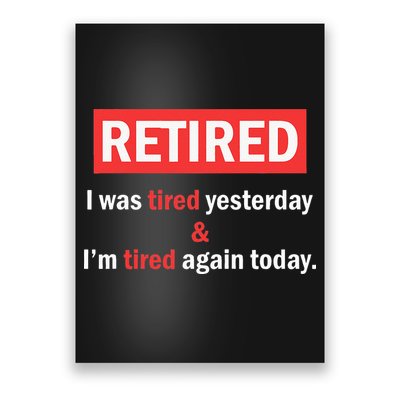 I'm Retired I Was Tired Yesterday And I'm Tired Again Today Poster