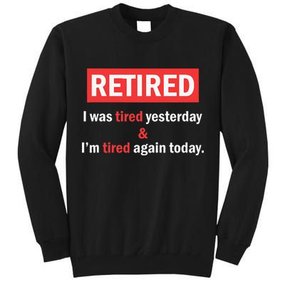 I'm Retired I Was Tired Yesterday And I'm Tired Again Today Tall Sweatshirt