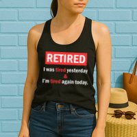 I'm Retired I Was Tired Yesterday And I'm Tired Again Today Womens Tank Top