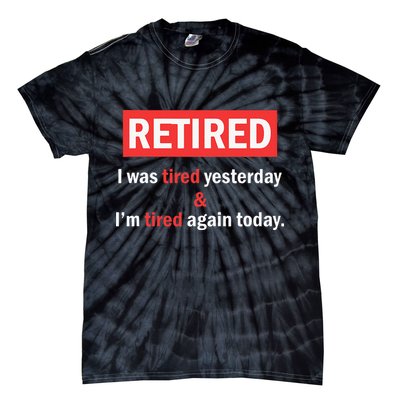 I'm Retired I Was Tired Yesterday And I'm Tired Again Today Tie-Dye T-Shirt