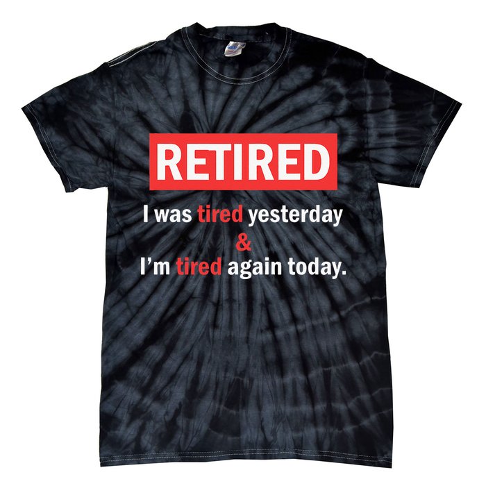 I'm Retired I Was Tired Yesterday And I'm Tired Again Today Tie-Dye T-Shirt