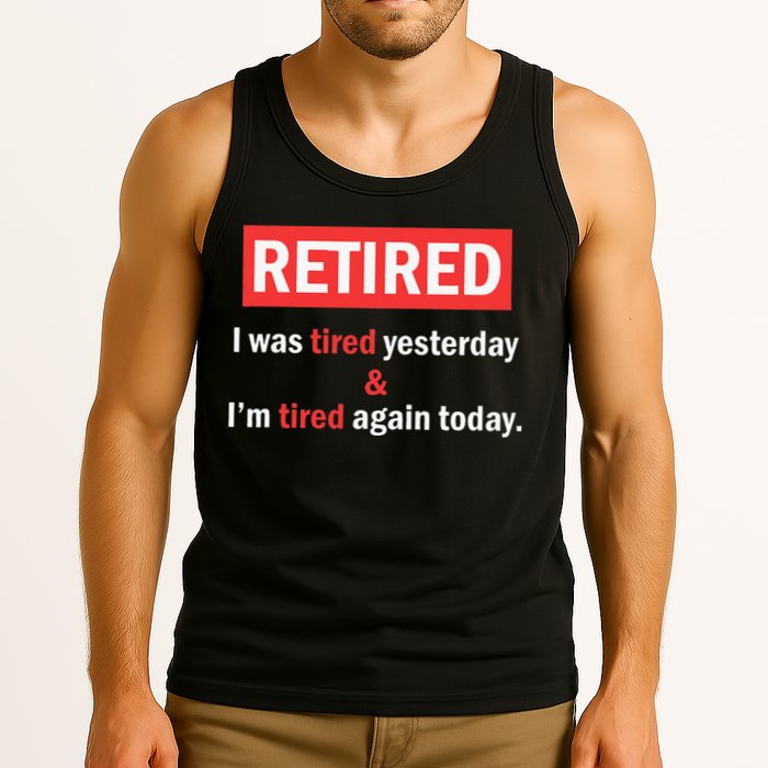 I'm Retired I Was Tired Yesterday And I'm Tired Again Today Tank Top
