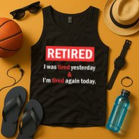 I'm Retired I Was Tired Yesterday And I'm Tired Again Today Tank Top