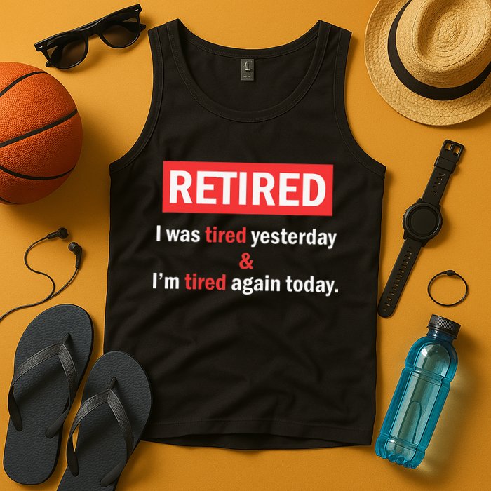 I'm Retired I Was Tired Yesterday And I'm Tired Again Today Tank Top