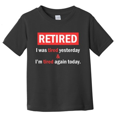 I'm Retired I Was Tired Yesterday And I'm Tired Again Today Toddler T-Shirt