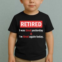 I'm Retired I Was Tired Yesterday And I'm Tired Again Today Toddler T-Shirt