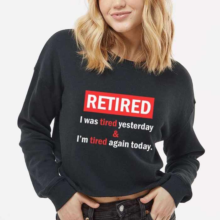 I'm Retired I Was Tired Yesterday And I'm Tired Again Today Cropped Pullover Crew