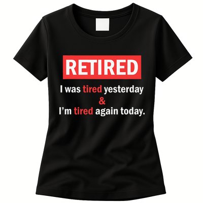 I'm Retired I Was Tired Yesterday And I'm Tired Again Today Womens T-Shirt