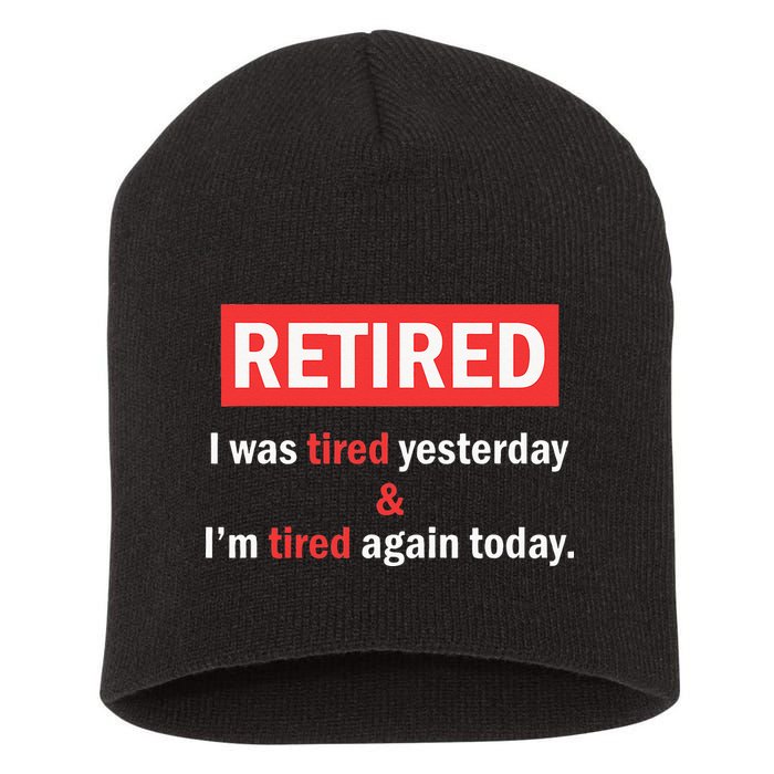 I'm Retired I Was Tired Yesterday And I'm Tired Again Today Short Acrylic Beanie