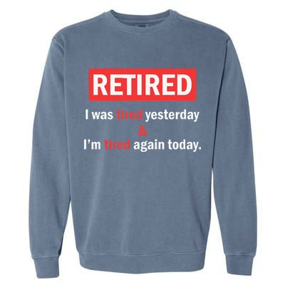 I'm Retired I Was Tired Yesterday And I'm Tired Again Today Garment-Dyed Sweatshirt