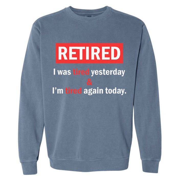 I'm Retired I Was Tired Yesterday And I'm Tired Again Today Garment-Dyed Sweatshirt