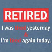 I'm Retired I Was Tired Yesterday And I'm Tired Again Today Garment-Dyed Sweatshirt