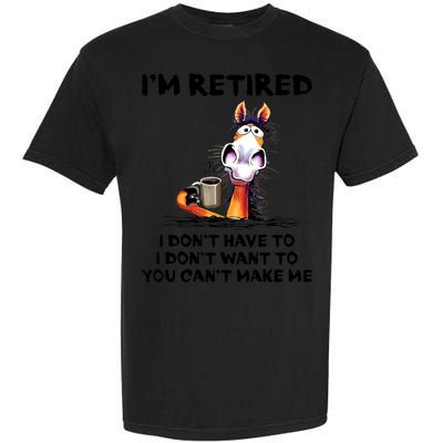 Im Retired I Dont Have To I Dont Want To Horse Garment-Dyed Heavyweight T-Shirt