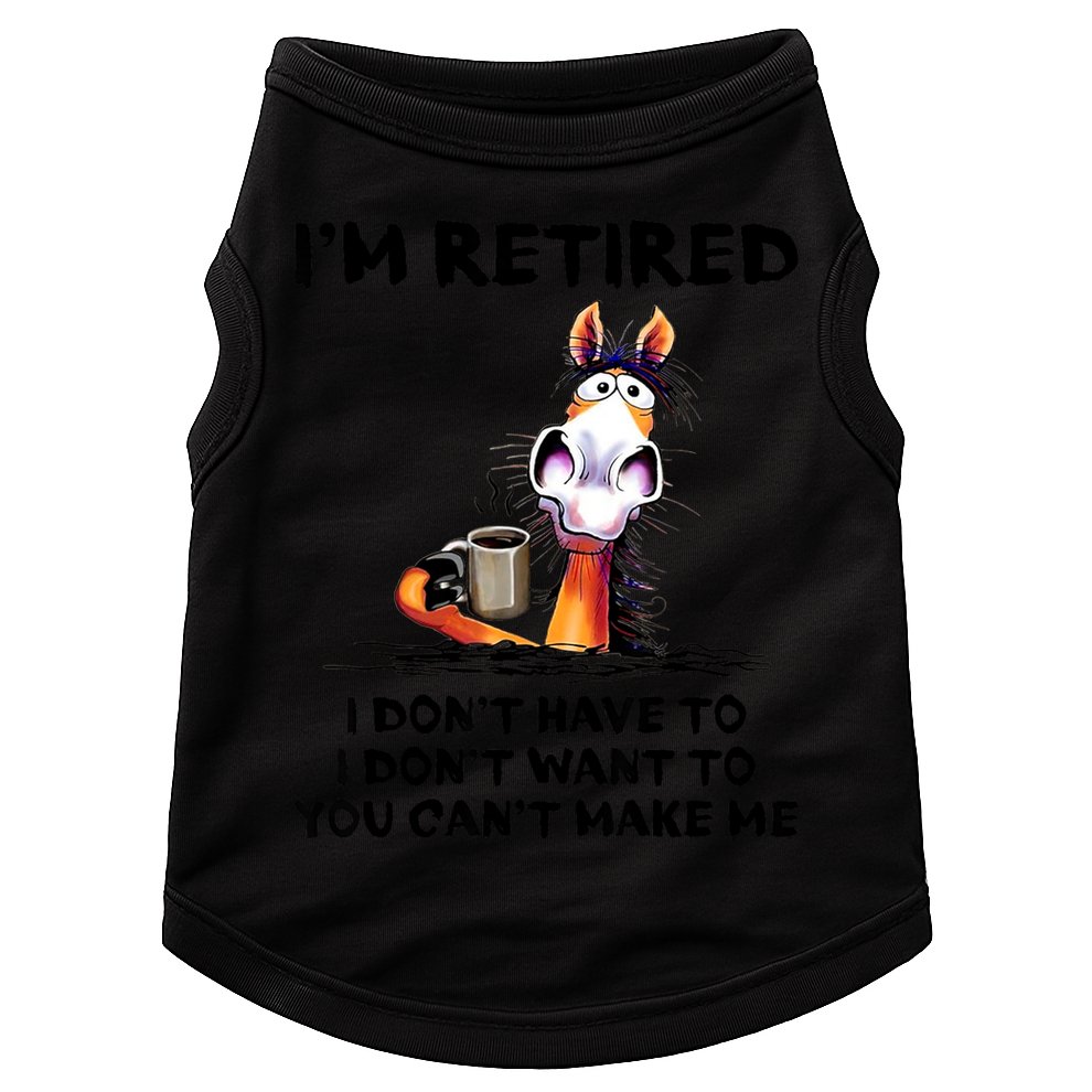 Im Retired I Dont Have To I Dont Want To Horse Doggie Tank
