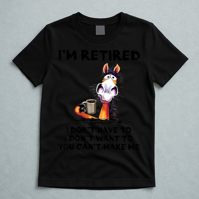 Im Retired I Dont Have To I Dont Want To Horse T-Shirt