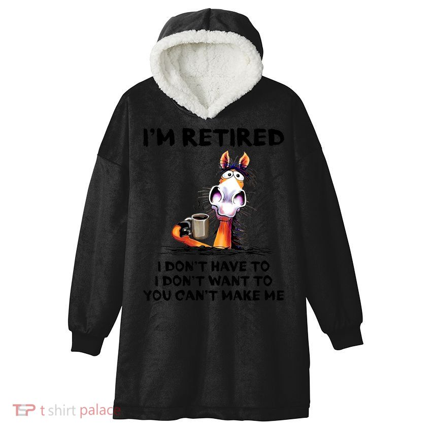 Im Retired I Dont Have To I Dont Want To Horse Hooded Wearable Blanket