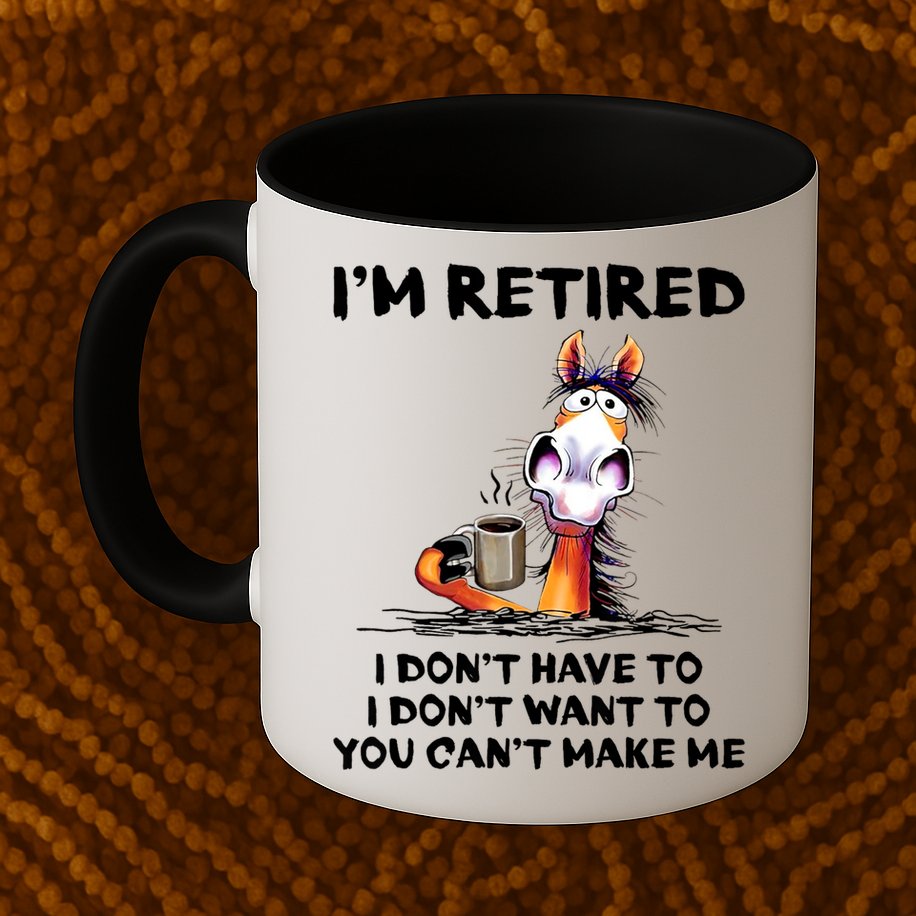 Im Retired I Dont Have To I Dont Want To Horse Mug
