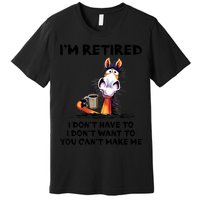 Im Retired I Dont Have To I Dont Want To Horse Premium T-Shirt