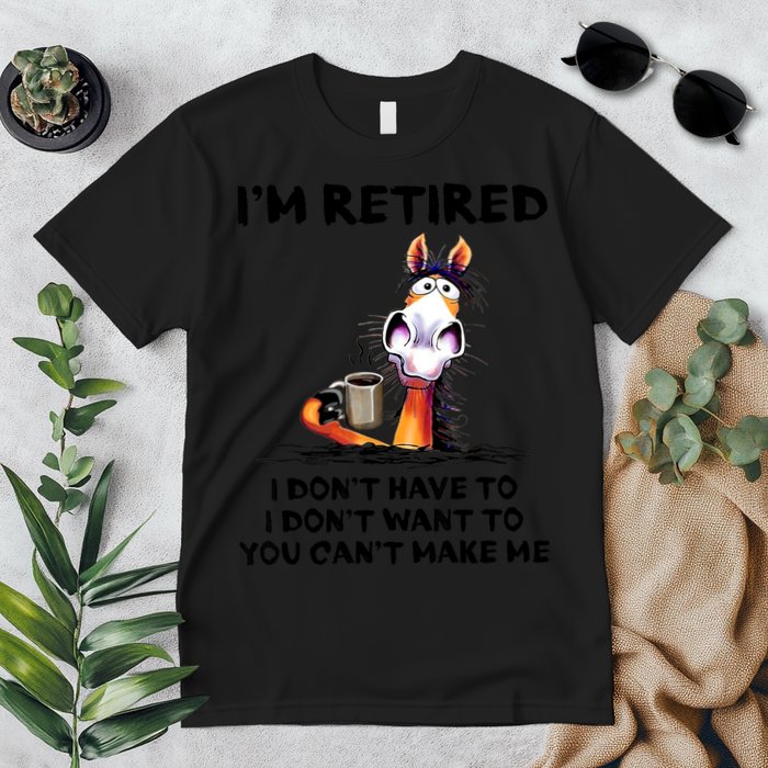 Im Retired I Dont Have To I Dont Want To Horse Premium T-Shirt