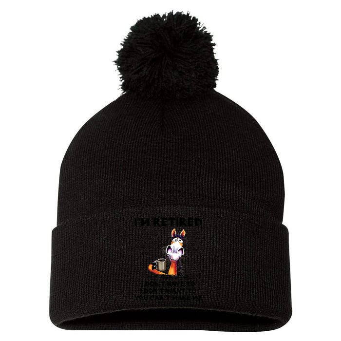 Im Retired I Dont Have To I Dont Want To Horse Pom Pom 12in Knit Beanie