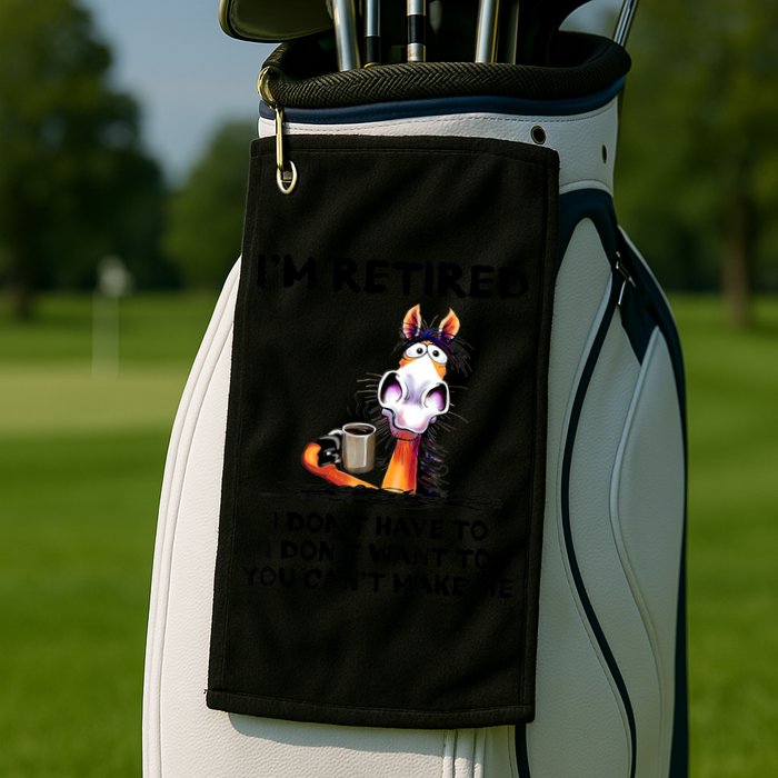 Im Retired I Dont Have To I Dont Want To Horse Golf Towel