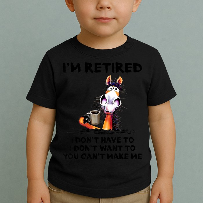 Im Retired I Dont Have To I Dont Want To Horse Toddler T-Shirt
