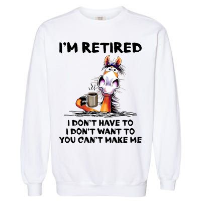 Im Retired I Dont Have To I Dont Want To Horse Garment-Dyed Sweatshirt