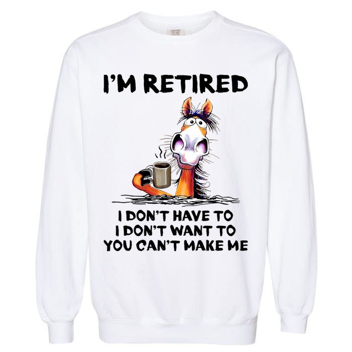 Im Retired I Dont Have To I Dont Want To Horse Garment-Dyed Sweatshirt