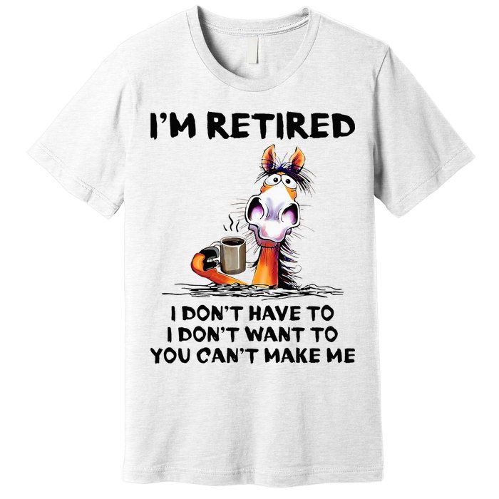 IM Retired I DonT Have To I DonT Want To Horse Premium T-Shirt