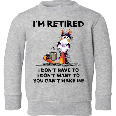 Im Retired I Dont Have To I Dont Want To Horse Toddler Sweatshirt