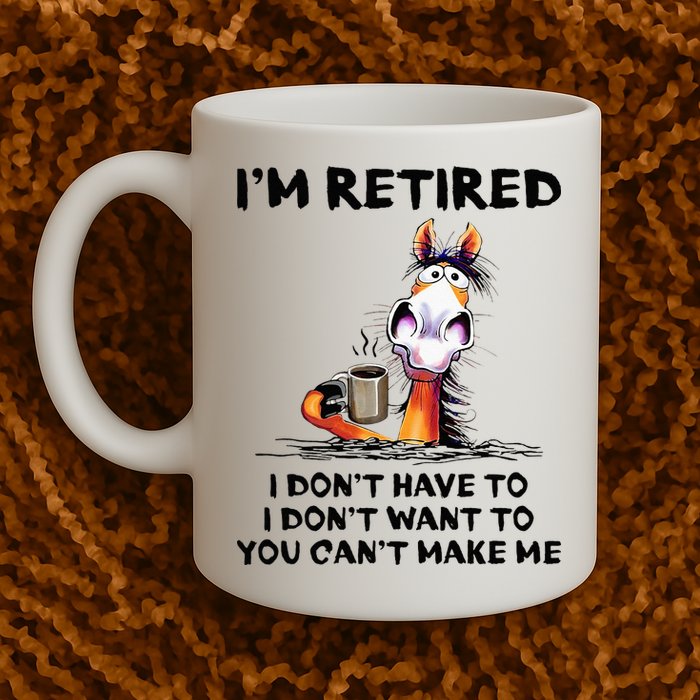 Im Retired I Dont Have To I Dont Want To Horse Mug