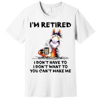 Im Retired I Dont Have To I Dont Want To Horse Premium T-Shirt