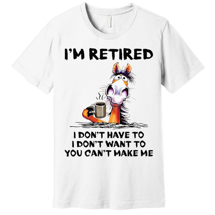 Im Retired I Dont Have To I Dont Want To Horse Premium T-Shirt