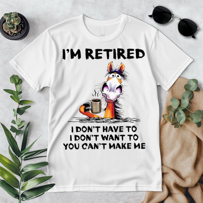 Im Retired I Dont Have To I Dont Want To Horse Premium T-Shirt