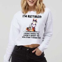 Im Retired I Dont Have To I Dont Want To Horse Cropped Pullover Crew