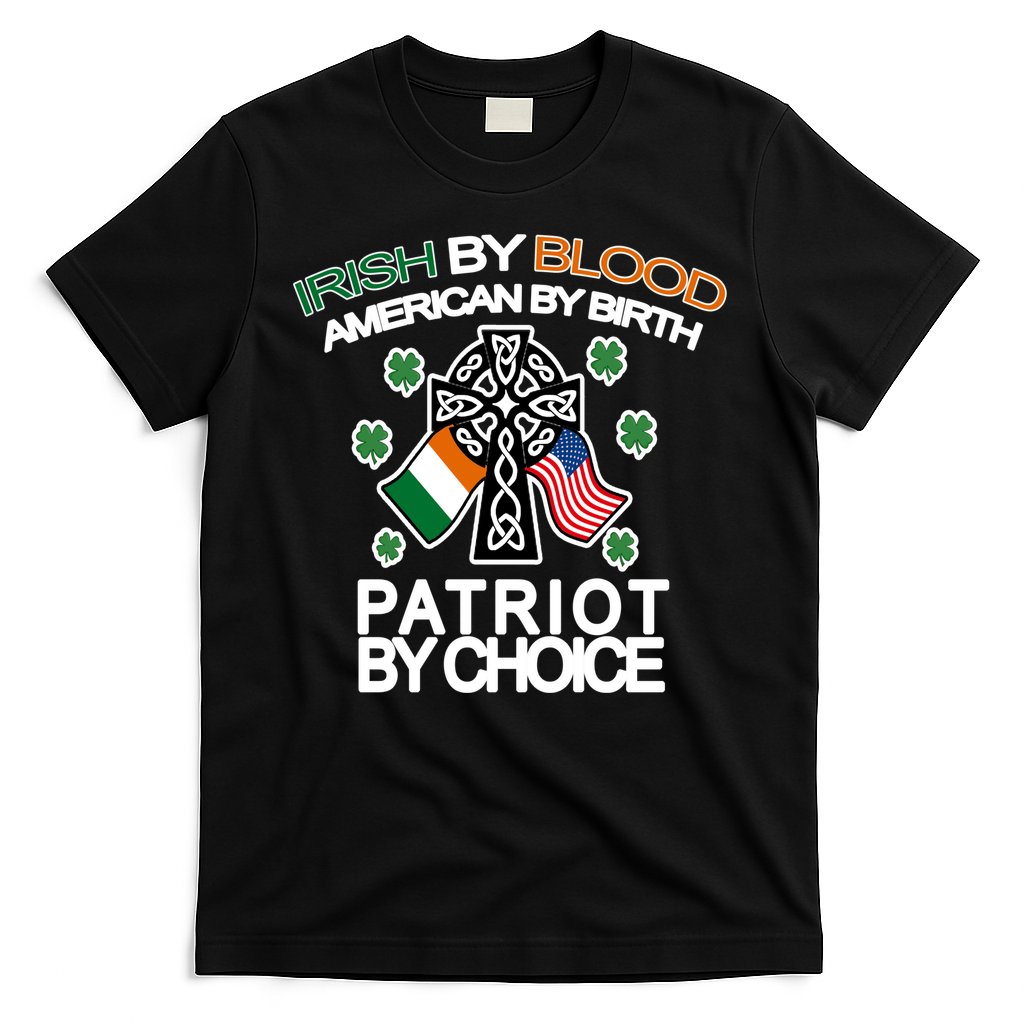 Irish By Blood American By Birth Patriotic By Choice T-Shirt
