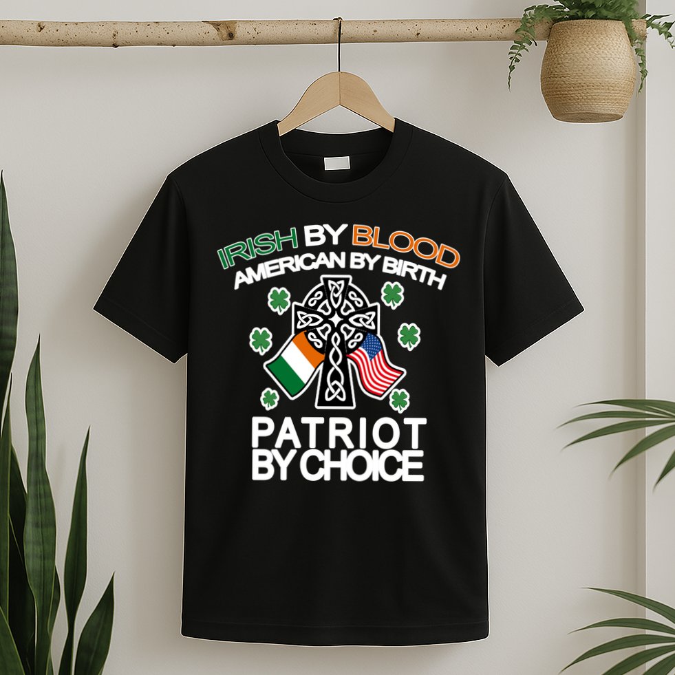 Irish By Blood American By Birth Patriotic By Choice T-Shirt