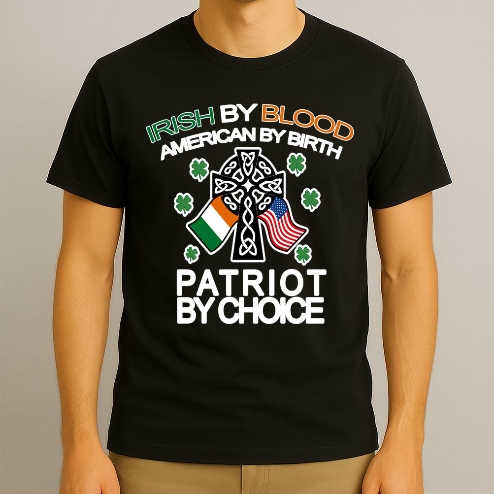 Irish By Blood American By Birth Patriotic By Choice T-Shirt