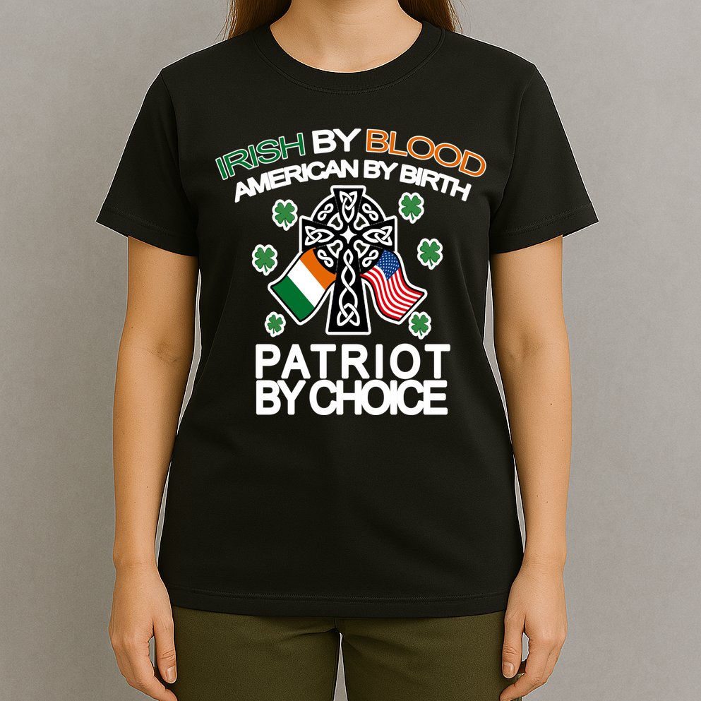 Irish By Blood American By Birth Patriotic By Choice T-Shirt