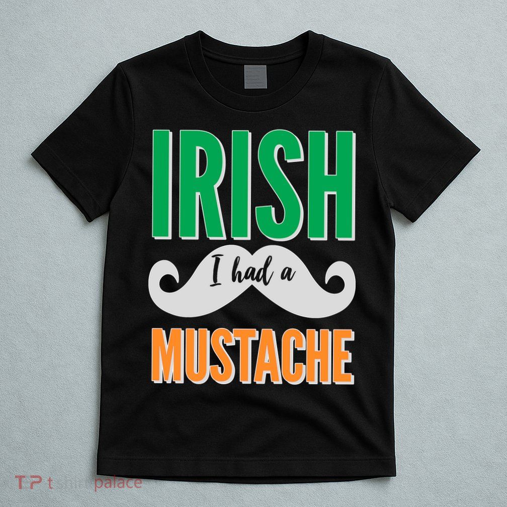 Irish I Had A Mustache T-Shirt