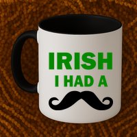 Irish I had A Mustache Funny Mug