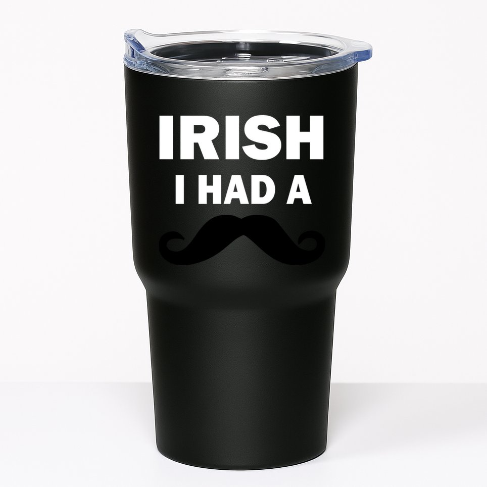 Irish I had A Mustache Funny Tumbler