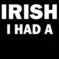 Irish I had A Mustache Funny Poster