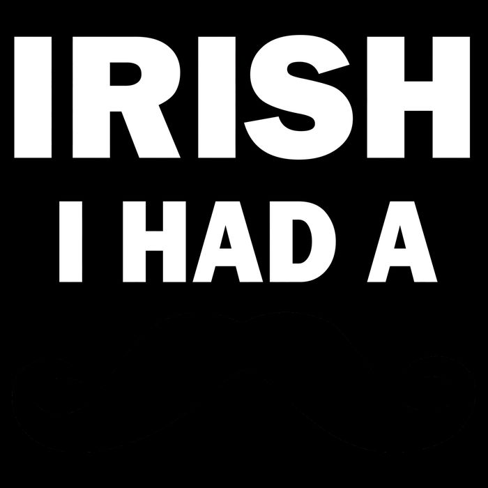Irish I had A Mustache Funny Poster