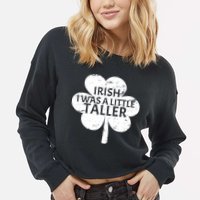 Irish I Was A Little Taller Cropped Pullover Crew