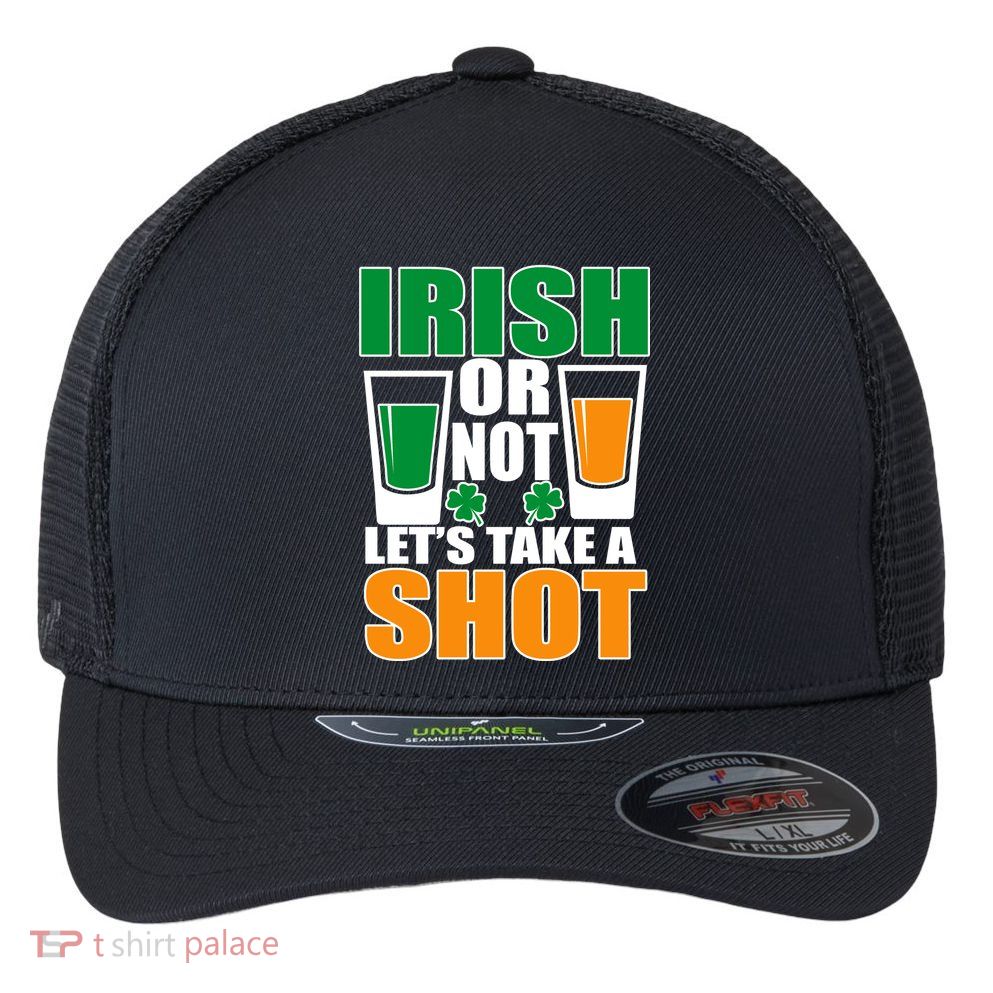 Irish Or Not Let's Take A Shot  Flexfit Unipanel Trucker Cap